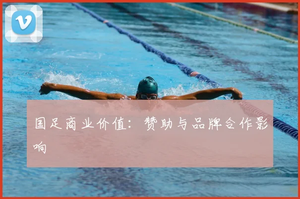 国足商业价值：赞助与品牌合作影响