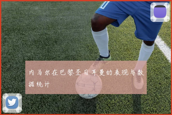 内马尔在巴黎圣日耳曼的表现与数据统计