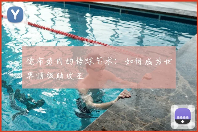 德布劳内的传球艺术：如何成为世界顶级助攻王