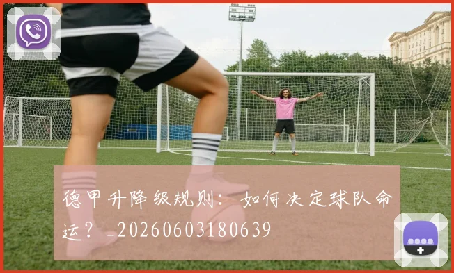 德甲升降级规则:如何决定球队命运?_20260603180639